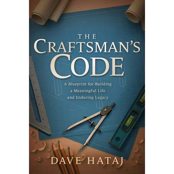 The Craftsman's Code: A Blueprint for Building a Meaningful Life and an Enduring Legacy, (Paperback)