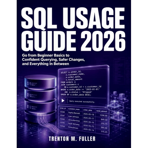 SQL Usage Guide 2026: Go from Beginner Basics to Confident Querying, Safer Changes, and Everything In Between, (Paperback)
