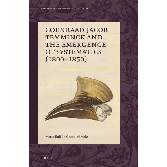 Emergence of Natural History Coenraad Jacob Temminck and the Emergence of Systematics (1800-1850), Book 4, (Hardcover)