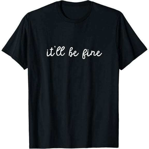 It'll be Fine Inspirational Message Quote T-Shirt