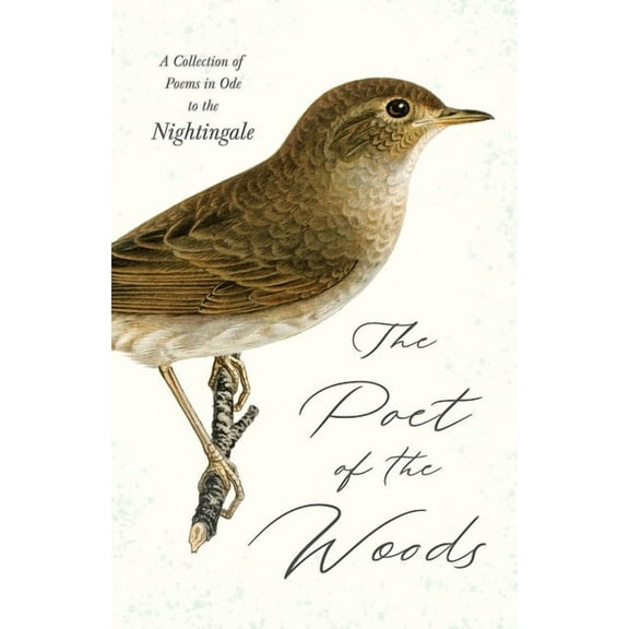 The Poet of the Woods - A Collection of Poems in Ode to the Nightingale, (Hardcover)