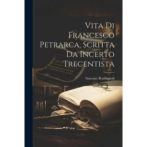 Vita Di Francesco Petrarca, Scritta Da Incerto Trecentista (Paperback)