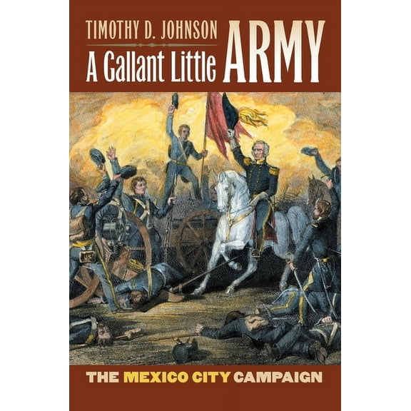Modern War Studies A Gallant Little Army: The Mexico City Campaign, (Hardcover)