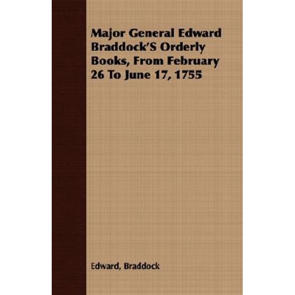 Pre-Owned Major General Edward Braddock's Orderly Books, from February 26 to June 17, 1755