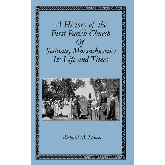 A History of the First Parish Church of Scituate, Massachusetts : Its Life and Times (Hardcover)
