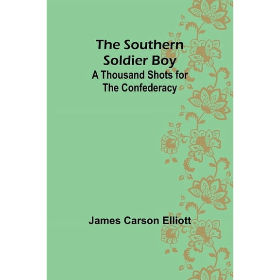 The Southern Soldier Boy: A Thousand Shots for the Confederacy, (Paperback)
