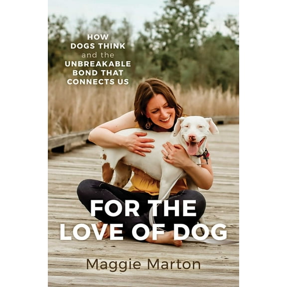 For the Love of Dog: How Dogs Think and the Unbreakable Bond That Connects Us, (Paperback)