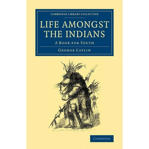 Cambridge Library Collection - North Ame Life Amongst the Indians: A Book for Youth, (Paperback)