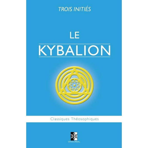 Le Kybalion: Etude Sur La Philosophie Hermetique de L'Ancienne Egypte & Grece