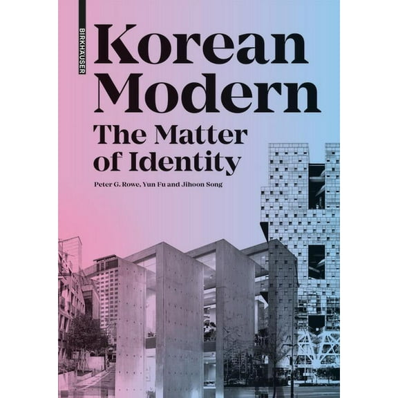Korean Modern: The Matter of Identity: An Exploration Into Modern Architecture in an East Asian Country, (Hardcover)