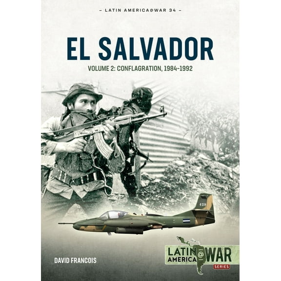 Latin America@War El Salvador: Volume 2: Conflagration, 1984-1992, (Paperback)