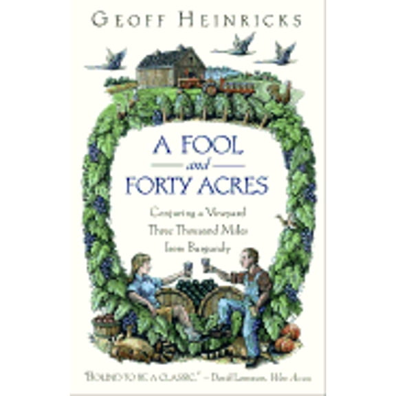Pre-Owned A Fool and Forty Acres: Conjuring a Vineyard Three Thousand Miles from Burgundy (Paperback) by Geoff Heinricks