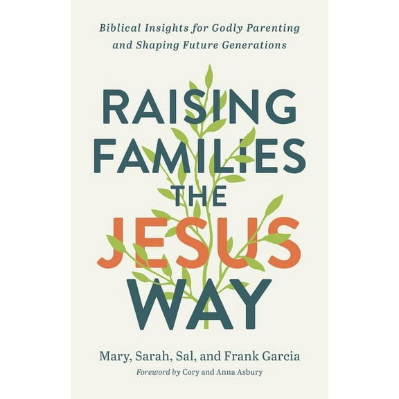 Raising Families the Jesus Way: Biblical Insights for Godly Parenting and Shaping Future Generations, (Paperback)