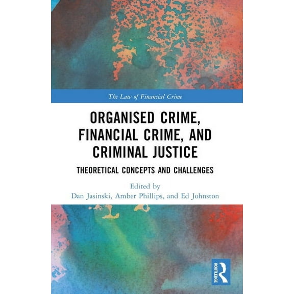 Law of Financial Crime Organised Crime, Financial Crime, and Criminal Justice: Theoretical Concepts and Challenges, (Paperback)