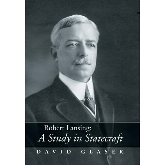 Robert Lansing : A Study in Statecraft