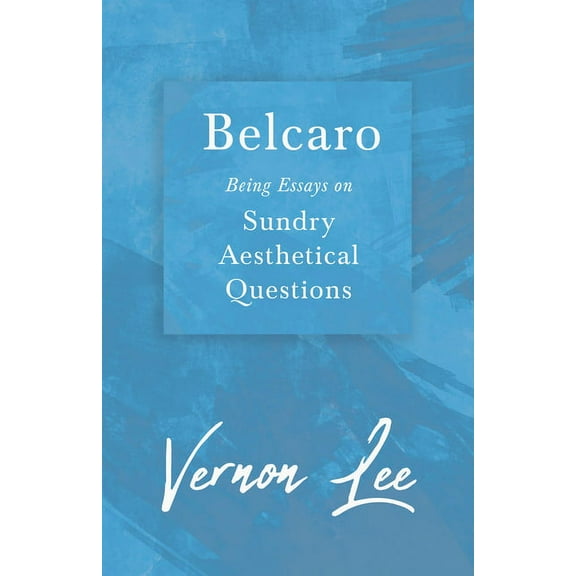 Belcaro - Being Essays on Sundry Aesthetical Questions, (Paperback)