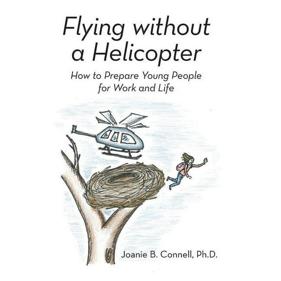Flying without a Helicopter: How to Prepare Young People for Work and Life (Hardcover)