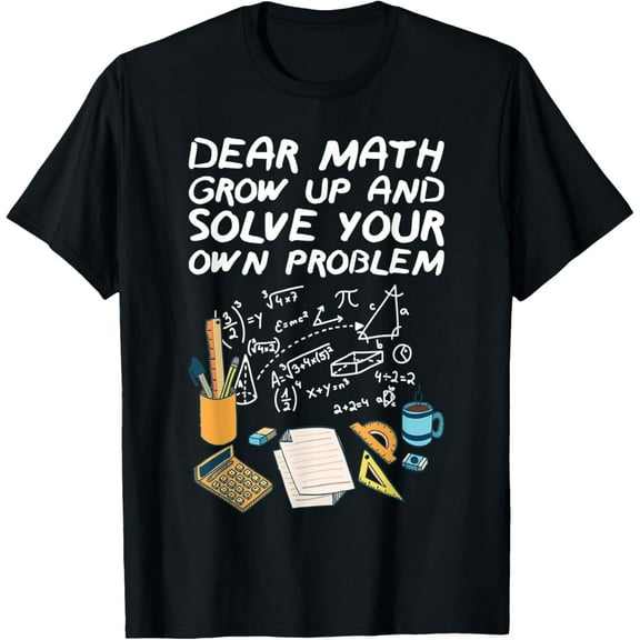 Exquisite and comfortable-Dear Math Grow Up And Solve Your Own Problems Tshirt Math T-Shirt