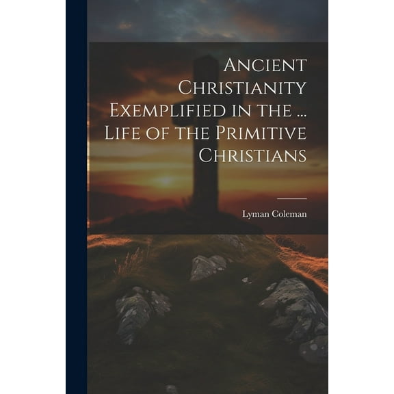 Ancient Christianity Exemplified in the ... Life of the Primitive Christians (Paperback)