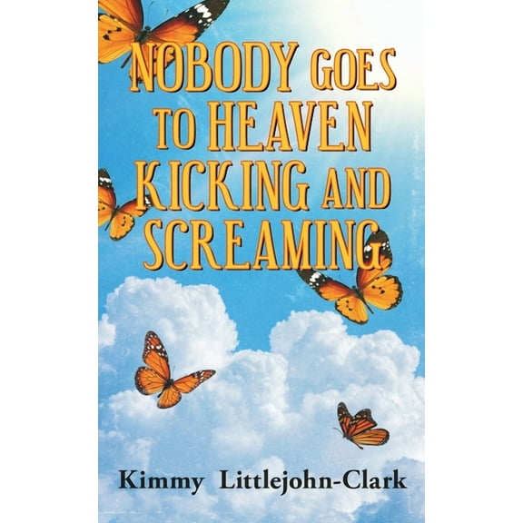 Nobody Goes To Heaven Kicking and Screaming, (Paperback)
