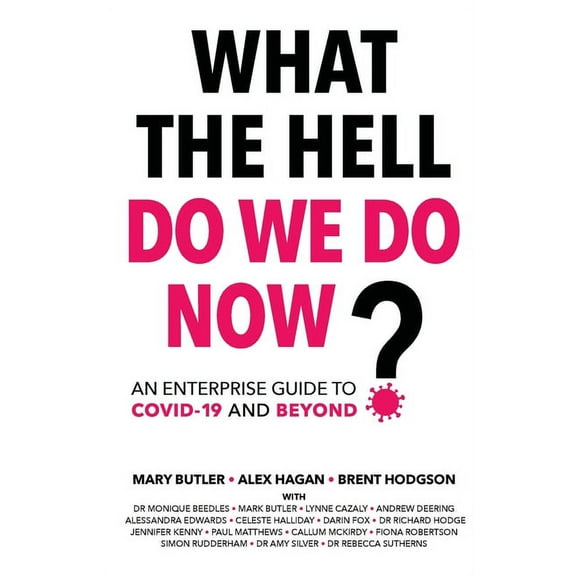 What The Hell Do We Do Now?: An enterprise guide to COVID-19 and beyond, (Paperback)