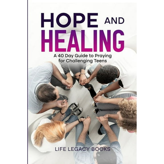 Hope and Healing: A 40 Day Guide to Praying for Challenging Teens, (Paperback)