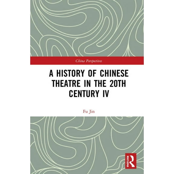 China Perspectives A History of Chinese Theatre in the 20th Century IV, (Hardcover)