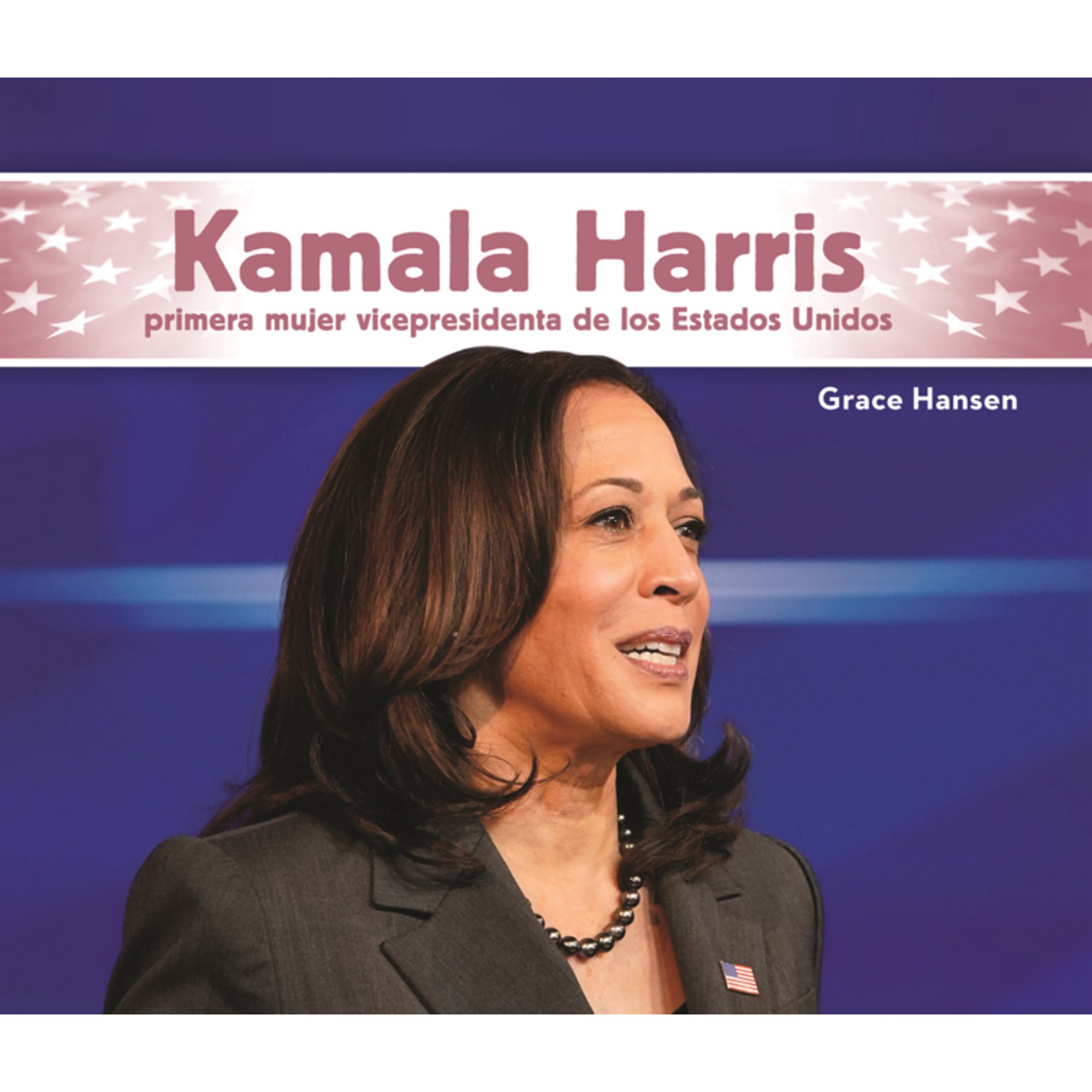 Biografias: Personas Que Han Hecho Histo Kamala Harris: Primera Mujer Vicepresidenta de Los Estados Unidos (Kamala Harris: First Female Vice President of the Uni, (Hardcover)