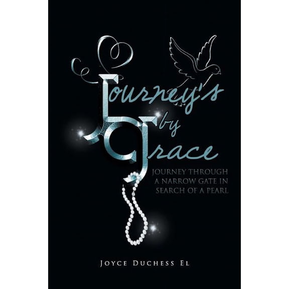 Journey's by Grace: Journey Through a Narrow Gate in Search of a Pearl, (Paperback)