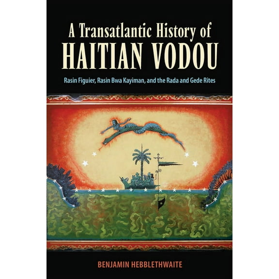 Transatlantic History of Haitian Vodou: Rasin Figuier, Rasin Bwa Kayiman, and the Rada and Gede Rites, (Paperback)
