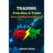 Trading: From Zero to Trader, The best simple guide for forex trading, investing for beginners, + Bonus: day trading strategies (Paperback)