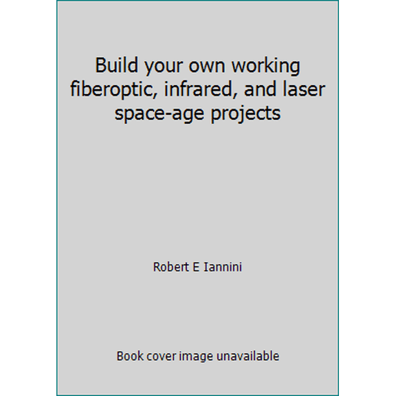 Pre-Owned Build your own working fiberoptic, infrared, and laser space-age projects (Hardcover) 0830608249 9780830608249