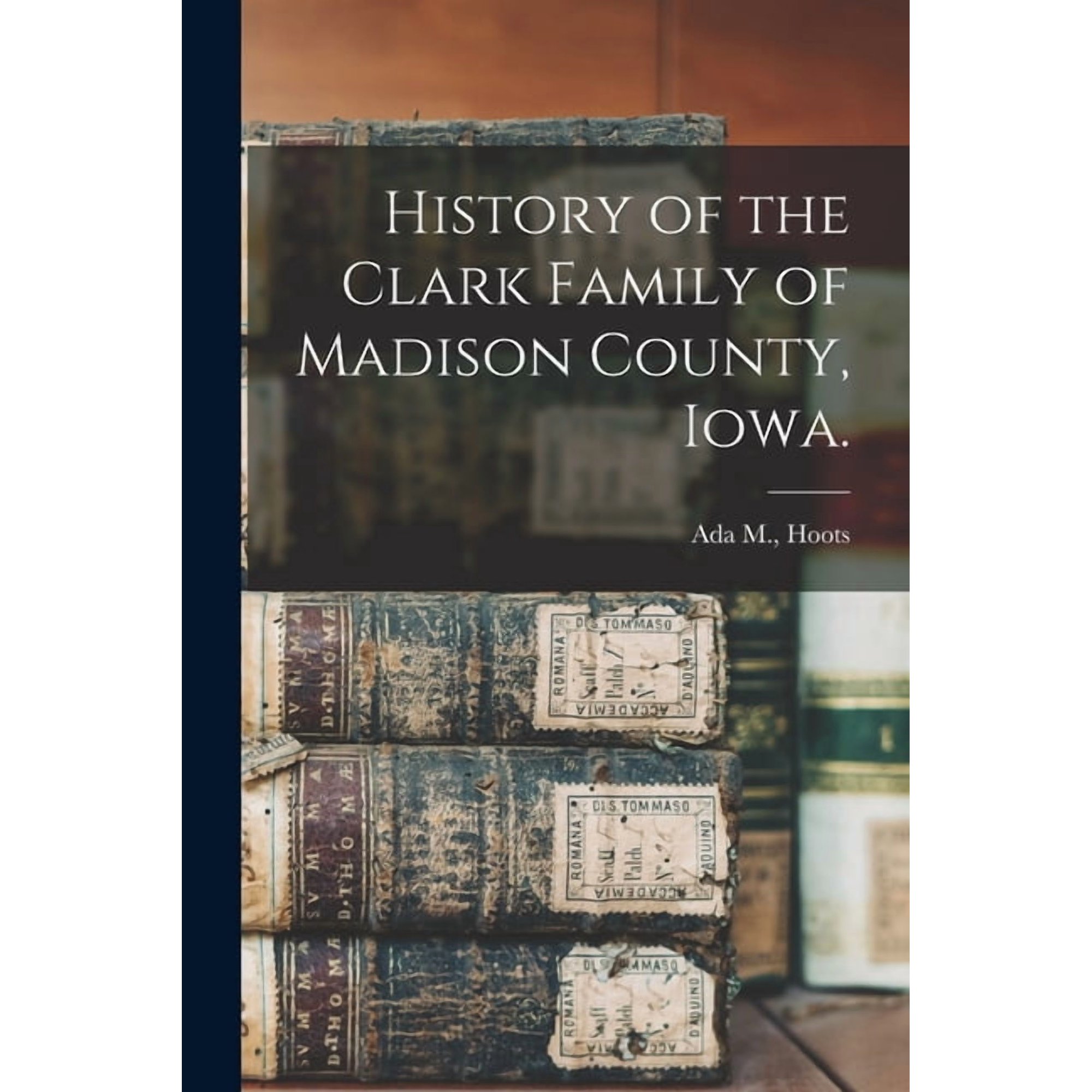 History of the Clark Family of Madison County Iowa. (Paperback)
