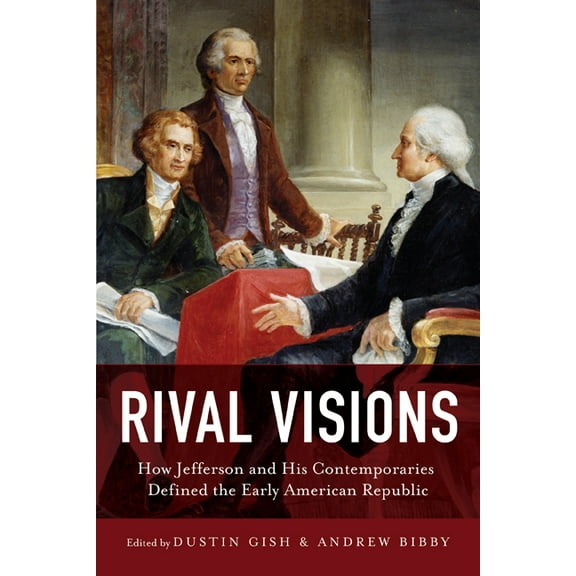 Jeffersonian America Rival Visions: How Jefferson and His Contemporaries Defined the Early American Republic, (Hardcover)