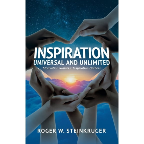 Inspiration Universal and Unlimited: Motivation Scatters; Inspiration Gathers, (Paperback)