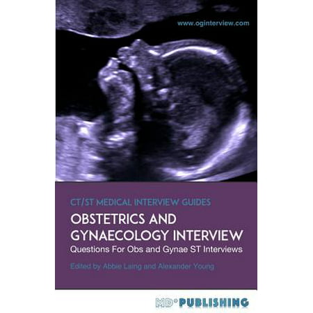 Obstetrics and Gynaecology Interview : The Definitive Guide with Over 500 St Interview Questions for Obstetrics and Gynaecology (Best Obstetrics And Gynaecology Textbook)