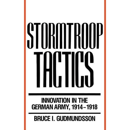 Stormtroop Tactics: Innovation in the German Army, 1914-1918, (Hardcover)