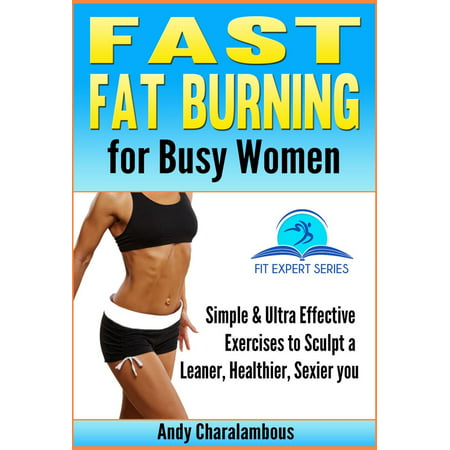 Fast Fat Burning For Busy Women - Exercises To Sculpt A Leaner, Healthier, Sexier You - (Best Exercise For Fat People)