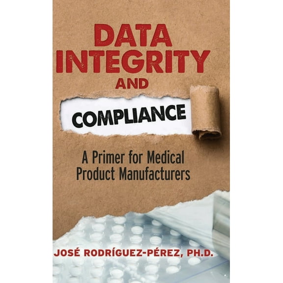Data Integrity and Compliance: A Primer for Medical Product Manufacturers (Hardcover)