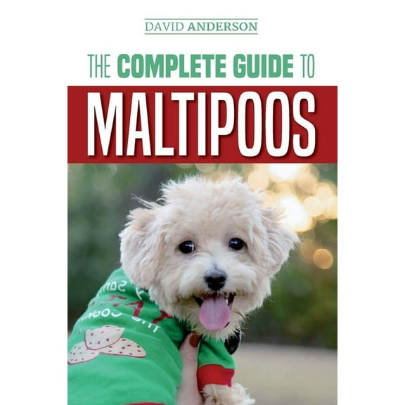 The Complete Guide to Maltipoos: Everything you need to know before getting your Maltipoo dog, (Paperback)