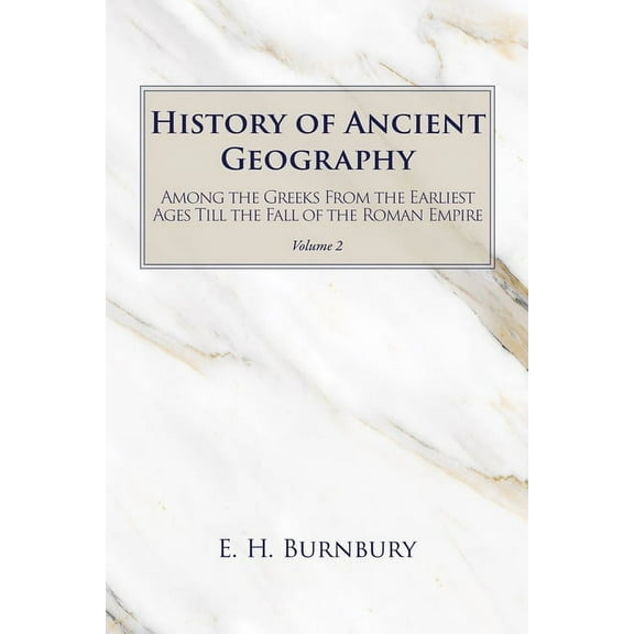 History of Ancient Geography, Volume 2: Among the Greeks from the Earliest Ages Till the Fall of the Roman Empire, (Paperback)