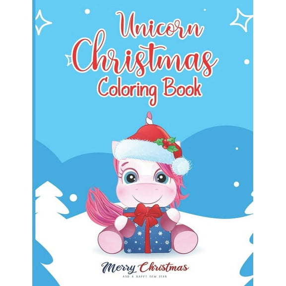 Unicorn Christmas Coloring Book: A Magical Christmas Coloring Book for Girls 50 Christmas Pages to Color Including Santa, Christmas Trees, Reindeer, Snowman and More Color with fun Perfect party gift