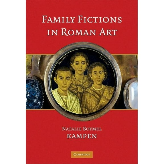 Family Fictions in Roman Art: Essays on the Representation of Powerful People, (Hardcover)