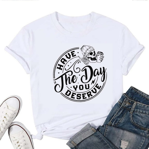 Have the Day You Deserve Women's T-Shirt – Inspirational Positive Message Graphic Tee, Motivational Casual Top