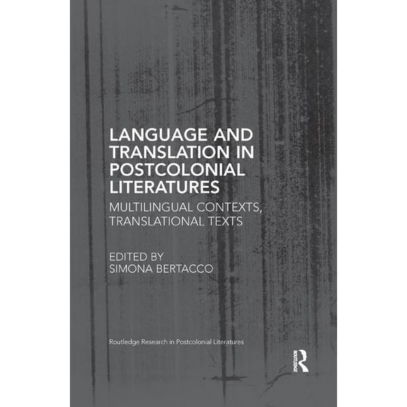 Routledge Research in Postcolonial Liter Language and Translation in Postcolonial Literatures: Multilingual Contexts, Translational Texts, (Paperback)