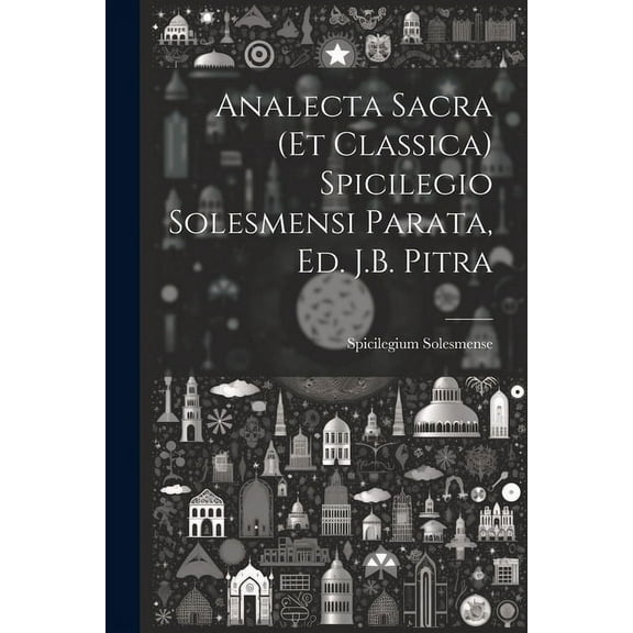 Analecta Sacra (Et Classica) Spicilegio Solesmensi Parata, Ed. J.B. Pitra (Paperback)