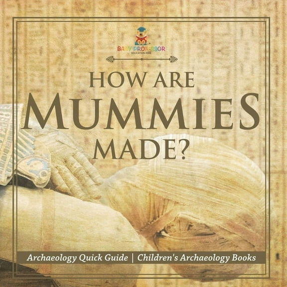 How Are Mummies Made? Archaeology Quick Guide Children's Archaeology Books, (Paperback)