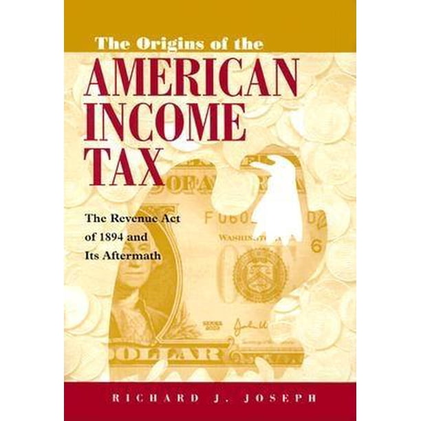 The Origins of the American Tax The Revenue Act of 1894 and