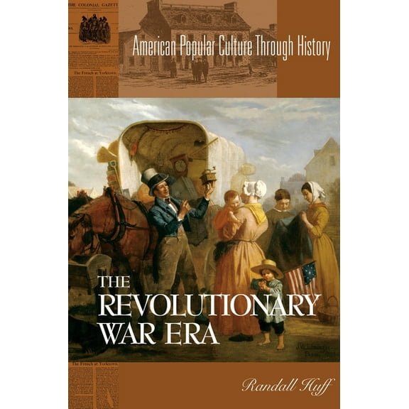 American Popular Culture Through History The Revolutionary War Era, (Hardcover)