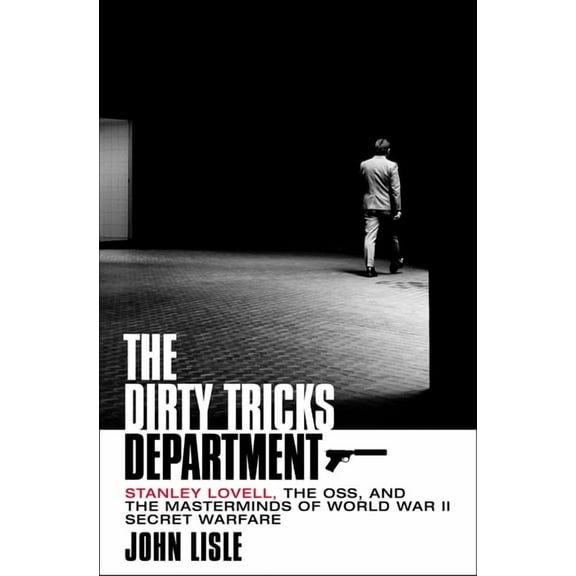 The Dirty Tricks Department : Stanley Lovell, the OSS, and the Masterminds of World War II Secret Warfare (Hardcover)